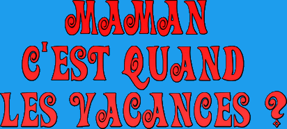 maman c'est quand les vacances